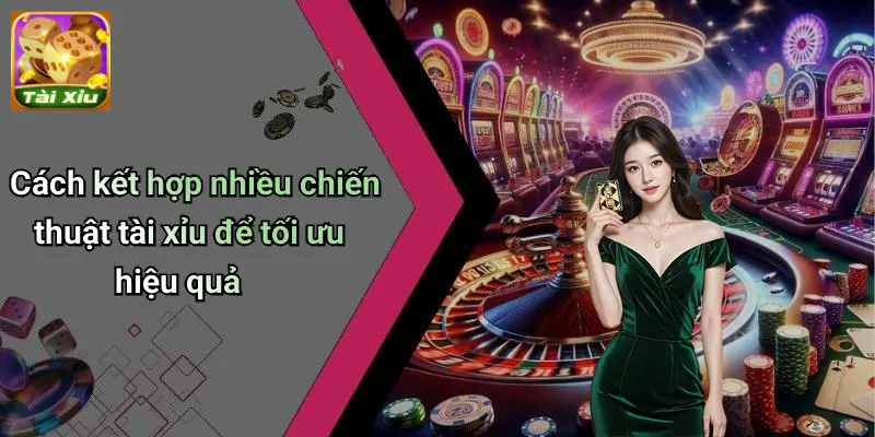 Kết hợp nhiều chiến thuật tài xỉu