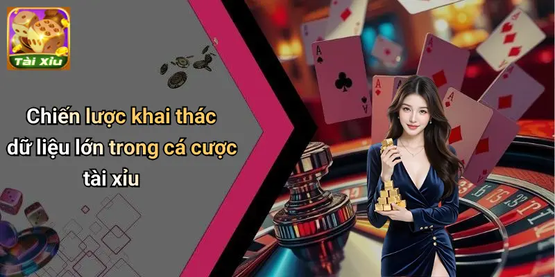 sử dụng dữ liệu lớn trong tài xỉu