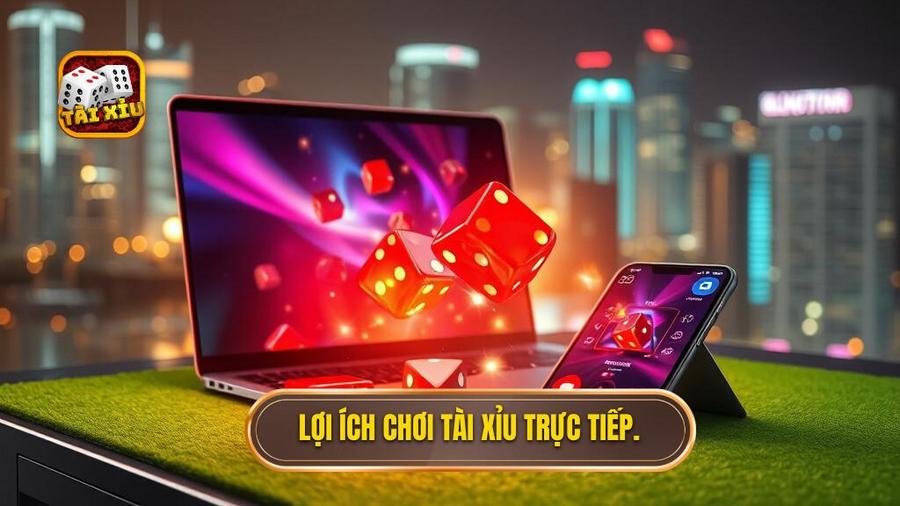 Lợi ích chơi tài xỉu trực tiếp