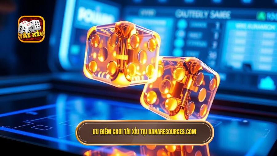 Ưu điểm khi tham gia Tài xỉu giải trí miễn phí tại danaresources.com